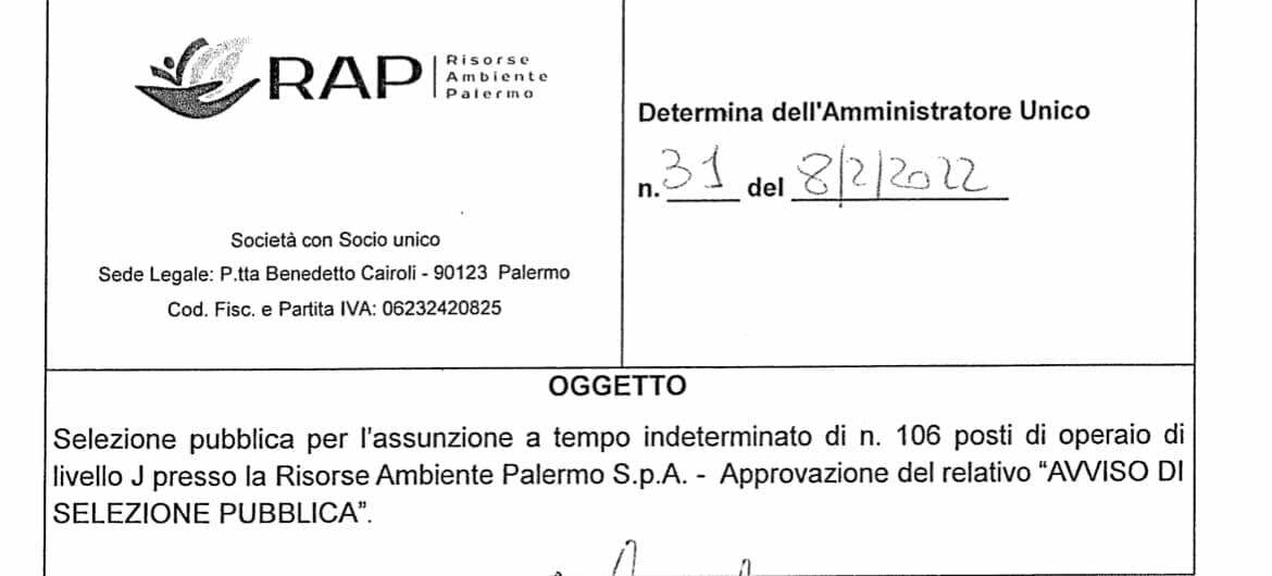 La Rap di Palermo assume 106 operai addetti allo spazzamento e alla raccolta differenziata. Con determina del giorno 8 febbraio 2022, l'amministratore unico della Rap (Risorse Ambiente Palermo) ha indetto un bando di concorso pubblico per l'assunzione a tempo indeterminato di 106 operai di livello J presso la Rap spa. E' stato approvato il relativo avviso di selezione pubblica.